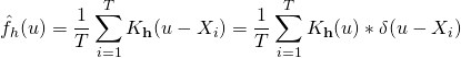 \begin{equation*}\hat{f}_h(u)= \frac{1}{T} \sum_{i=1}^{T} K_\textbf{h}(u- X_i )  =   \frac{1}{T} \sum_{i=1}^{T}  K_\textbf{h}(u) * \delta(u-  X_i )   \end{equation*}