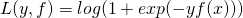 L(y,f)=log(1+exp(-yf(x)))